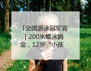 全国游泳冠军赛｜200米蝶泳摘金，12岁“小孩姐”还能制造多少惊喜？