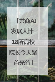 共商AI发展大计 18所高校院长今天聚首光谷