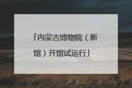内蒙古博物院（新馆）开馆试运行