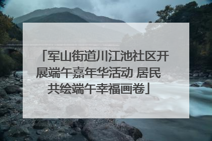 军山街道川江池社区开展端午嘉年华活动 居民共绘端午幸福画卷