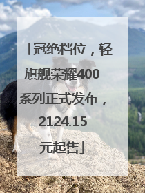 冠绝档位，轻旗舰荣耀400系列正式发布，2124.15元起售