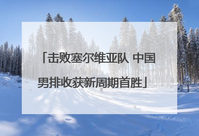 击败塞尔维亚队 中国男排收获新周期首胜