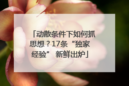 动散条件下如何抓思想？17条“独家经验” 新鲜出炉