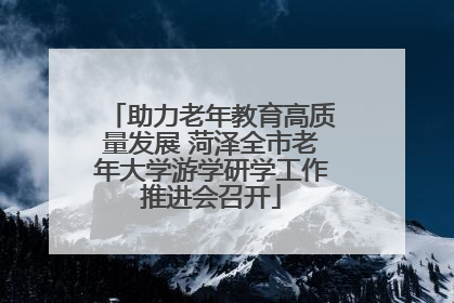 助力老年教育高质量发展 菏泽全市老年大学游学研学工作推进会召开
