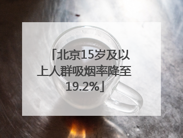 北京15岁及以上人群吸烟率降至19.2%