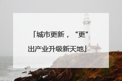 城市更新，“更”出产业升级新天地