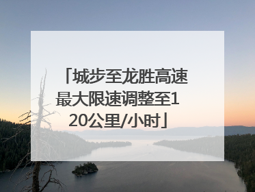 城步至龙胜高速最大限速调整至120公里/小时