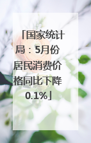 国家统计局：5月份居民消费价格同比下降0.1%