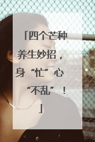 四个芒种养生妙招，身“忙”心“不乱”！