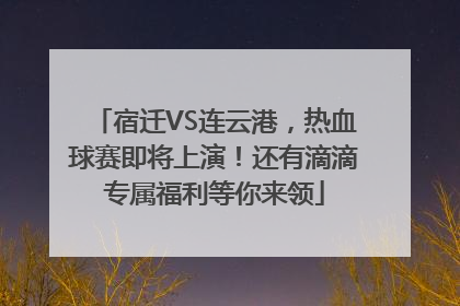 宿迁VS连云港，热血球赛即将上演！还有滴滴专属福利等你来领