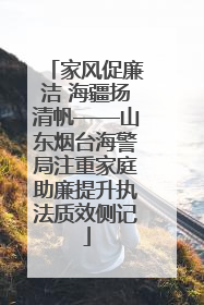 家风促廉洁 海疆扬清帆——山东烟台海警局注重家庭助廉提升执法质效侧记