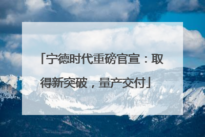 宁德时代重磅官宣：取得新突破，量产交付