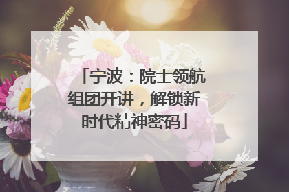 宁波：院士领航组团开讲，解锁新时代精神密码