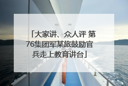 大家讲、众人评 第76集团军某旅鼓励官兵走上教育讲台
