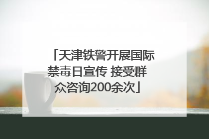 天津铁警开展国际禁毒日宣传 接受群众咨询200余次