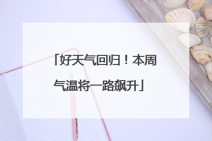 好天气回归！本周气温将一路飙升