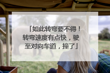 如此转弯要不得！转弯速度有点快，驶至对向车道，撞了