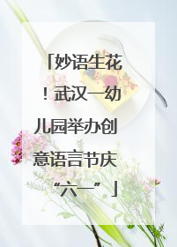 妙语生花！武汉一幼儿园举办创意语言节庆“六一”