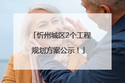 忻州城区2个工程规划方案公示！