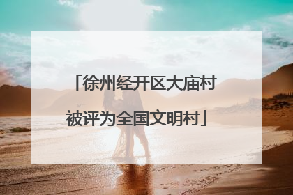 徐州经开区大庙村被评为全国文明村