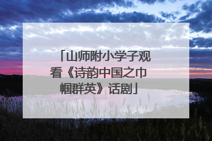 山师附小学子观看《诗韵中国之巾帼群英》话剧