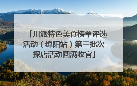 川派特色美食榜单评选活动（绵阳站）第三批次探店活动圆满收官