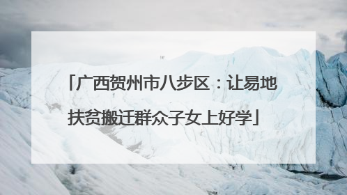 广西贺州市八步区：让易地扶贫搬迁群众子女上好学