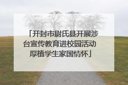 开封市尉氏县开展涉台宣传教育进校园活动 厚植学生家国情怀