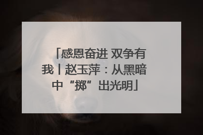 感恩奋进 双争有我丨赵玉萍：从黑暗中“掷”出光明