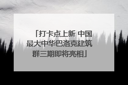 打卡点上新 中国最大中华巴洛克建筑群三期即将亮相