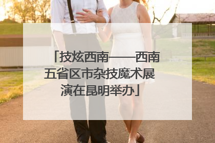 技炫西南——西南五省区市杂技魔术展演在昆明举办