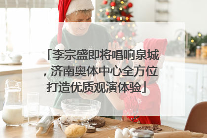李宗盛即将唱响泉城，济南奥体中心全方位打造优质观演体验