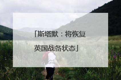 斯塔默：将恢复英国战备状态