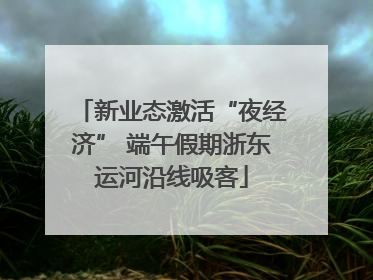 新业态激活“夜经济” 端午假期浙东运河沿线吸客