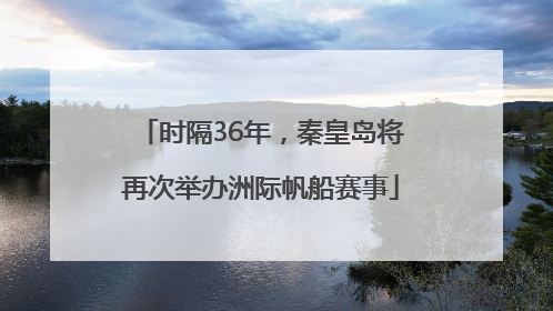时隔36年，秦皇岛将再次举办洲际帆船赛事