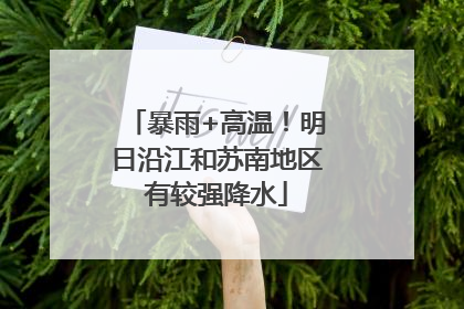 暴雨+高温！明日沿江和苏南地区有较强降水
