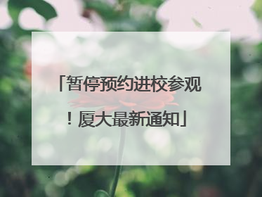 暂停预约进校参观！厦大最新通知