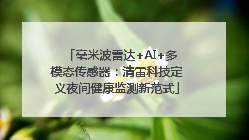 毫米波雷达+AI+多模态传感器：清雷科技定义夜间健康监测新范式
