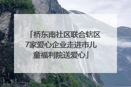 桥东南社区联合辖区7家爱心企业走进市儿童福利院送爱心