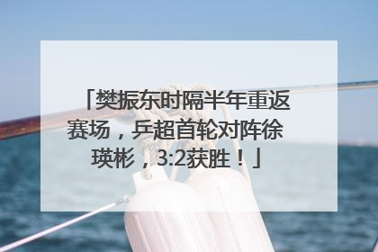 樊振东时隔半年重返赛场，乒超首轮对阵徐瑛彬，3:2获胜！