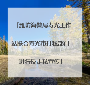 潍坊海警局寿光工作站联合寿光市打私部门进行反走私宣传