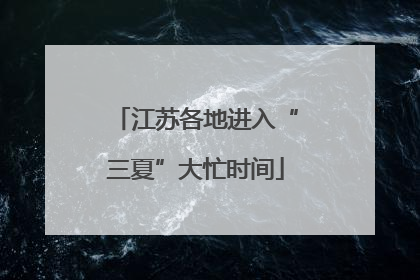 江苏各地进入“三夏”大忙时间
