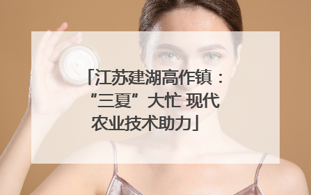 江苏建湖高作镇：“三夏”大忙 现代农业技术助力