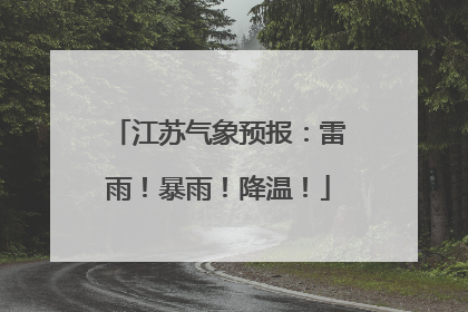 江苏气象预报：雷雨！暴雨！降温！