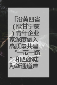 沿黄四省（陕甘宁蒙）青年企业家深度融入高质量共建“一带一路”和西部陆海新通道建设战略合作交流会在甘肃兰州召开