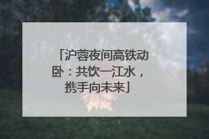 沪蓉夜间高铁动卧：共饮一江水，携手向未来