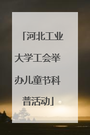 河北工业大学工会举办儿童节科普活动