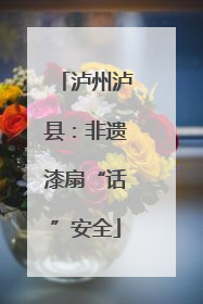 泸州泸县：非遗漆扇“话”安全