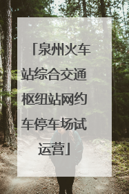 泉州火车站综合交通枢纽站网约车停车场试运营