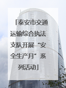 泰安市交通运输综合执法支队开展“安全生产月”系列活动